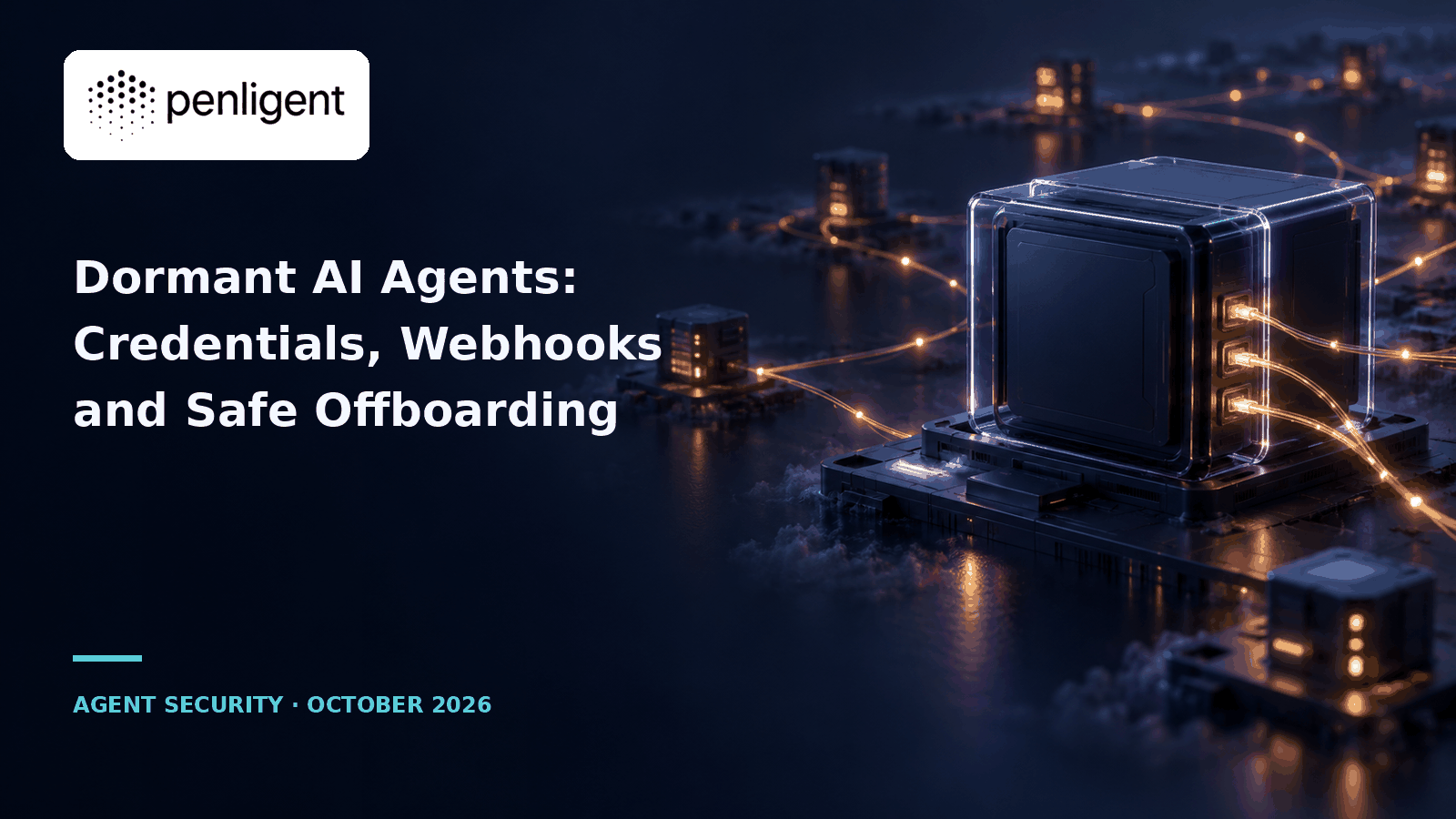 Dormant AI agents credentials webhooks and safe offboarding editorial cover with the Penligent logo